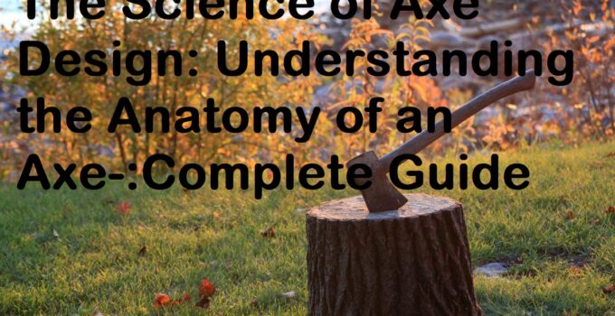 The Science of Axe Design: Understanding the Anatomy of an Axe-:Complete Guide