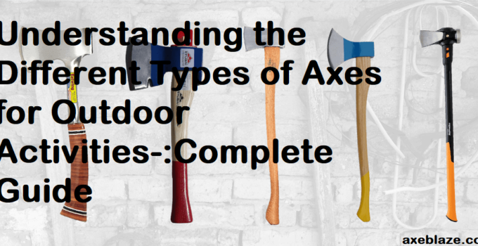 Understanding the Different Types of Axes for Outdoor Activities-:Complete Guide